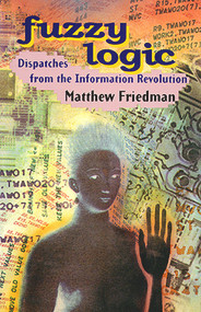 Fuzzy Logic (Dispatches from the Information Revolution) by Matthew Friedman, 9781550650884