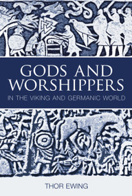Gods and Worshippers (In the Viking and Germanic World) by Thor Ewing, 9780752435909