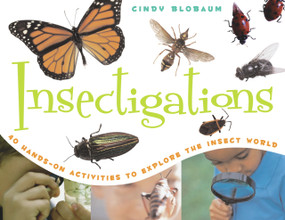 Insectigations (40 Hands-on Activities to Explore the Insect World) by Cindy Blobaum, 9781556525681
