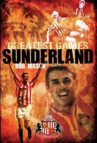 Sunderland Greatest Games (50 Fantastic Matches to Savour) by Rob Mason, 9781848182042
