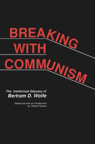 Breaking with Communism (The Intellectual Odyssey of Bertam D. Wolfe) by Robert Hessen, 9780817988821