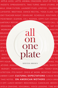 All On One Plate (Cultural Expectations on American Mothers) by Solveig Brown, 9781557789211