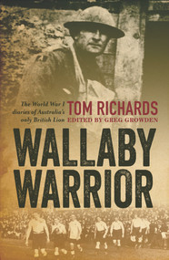 Wallaby Warrior (The World War I Diaries of Australia's Only British Lion) by Greg Growden, Tom Richards, 9781743316610