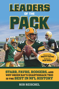 Leaders of the Pack (Starr, Favre, Rodgers and Why Green Bay's Quarterback Trio is the Best in NFL History) by Rob Reischel, Brett Favre, Ron Wolf, 9781629371047