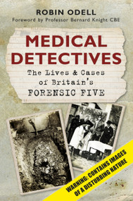 Medical Detectives (The Lives & Cases of Britain's Forensic Five) by Robin Odell, 9780752464497