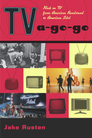 TV-a-Go-Go (Rock on TV from American Bandstand to American Idol) by Jake Austen, 9781556525728