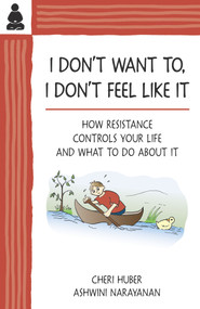 I Don't Want To, I Don't Feel Like It (How Resistance Controls Your Life and What to Do About It) by Cheri Huber, Cheri Huber, Ashwini Narayanan, 9780961475499
