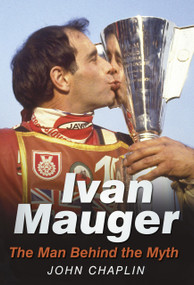 Ivan Mauger (The Man Behind the Myth) by John Chaplin, 9780752457192
