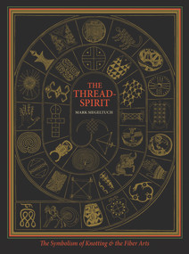 The Thread-Spirit (The Symbolism of Knotting and the Fiber Arts) by Mark Siegeltuch, 9781891785450