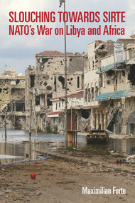 Slouching Towards Sirte (NATO's War on Libya and Africa) by Maximilian Forte, 9781926824529