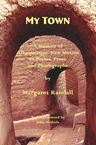 My Town (A Memoir of Albuquerque, New Mexico, in Poems, Prose and Photographs) by Margaret Randall, John Nichols, 9780916727734