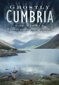 Ghostly Cumbria by Rob Kirkup, 9780752453125