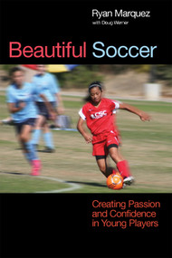 Beautiful Soccer (Creating Passion and Confidence in Young Players) by Ryan Marquez, Doug Werner, 9781935937432