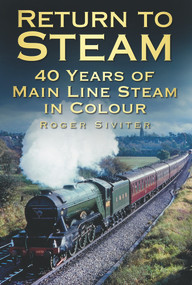 Return to Steam (40 Years of Main Line Steam in Colour) by Roger Siviter, 9780752458991