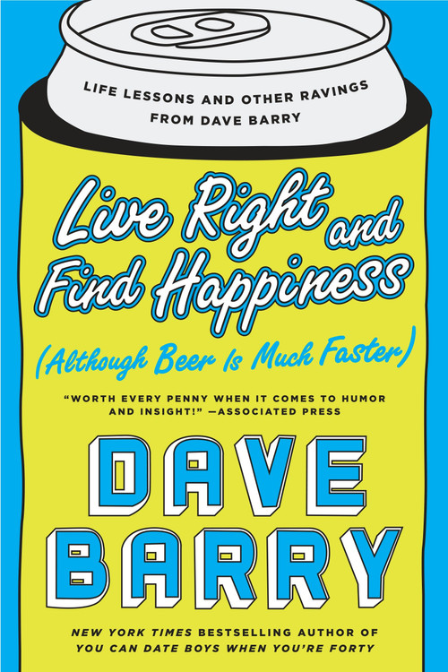 Live Right and Find Happiness (Although Beer is Much Faster) (Life Lessons and Other Ravings from Dave Barry) by Dave Barry, 9780425280140