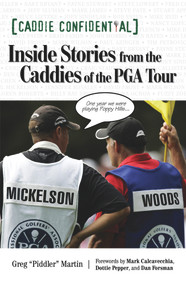Caddie Confidential (Inside Stories From the Caddies of the PGA Tour) by Greg "Piddler" Martin, Mark Calcavecchia, Dottie Pepper, Dan Forsman, 9781600781902