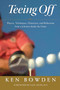 Teeing Off (Players, Techniques, Characters, Experiences, and Reflections from a Lifetime Inside the Game) by Ken Bowden, Jack Nicklaus, 9781600780752