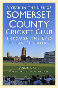 A Year in the Life of Somerset CCC (Through the Eyes of its Chairman) by Andy Nash, Archer, 9780752494432