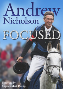 Focused by Andrew Nicholson, Captain Mark Phillips, 9781909471580