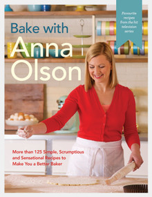 Bake with Anna Olson (More than 125 Simple, Scrumptious and Sensational Recipes to Make You a Better Baker: A Baking Book) by Anna Olson, 9780147530219