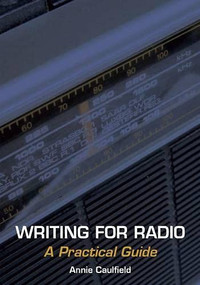Writing for Radio (A Practical Guide) by Annie Caulfield, 9781847970954
