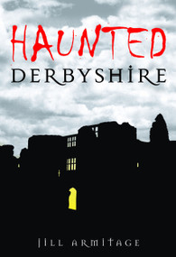 Haunted Derbyshire by Jill Armitage, 9780752448862