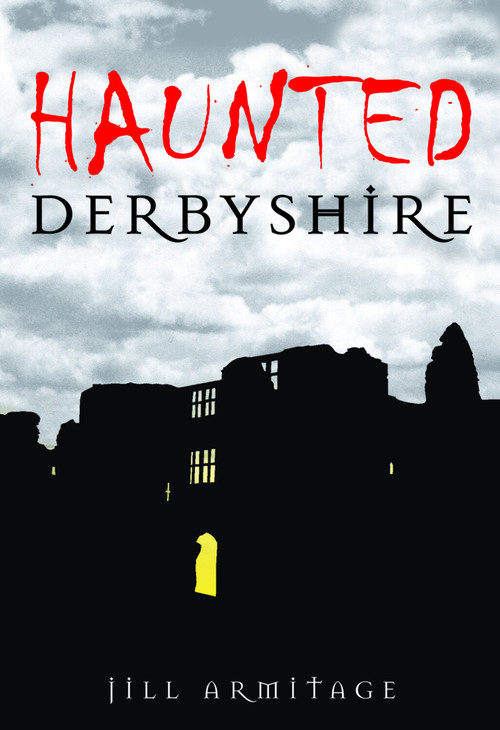 Haunted Derbyshire by Jill Armitage, 9780752448862