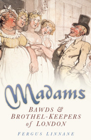 Madams (Bawds & Brothel-Keepers of London) by Fergus Linnane, 9780750933070