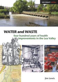 Water and Waste (Four Hundred Years of Health Improvements in the Lea Valley) by Jim Lewis, 9781904750864