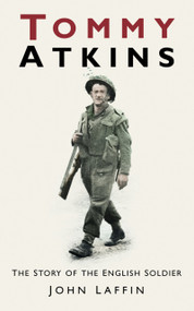 Tommy Atkins (The Story of the English Soldier) by John Laffin, 9780752460666