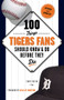 100 Things Tigers Fans Should Know & Do Before They Die by Terry Foster, Willie Horton, 9781600787874