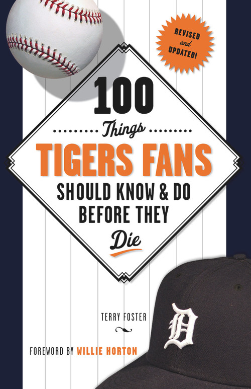 100 Things Tigers Fans Should Know & Do Before They Die by Terry Foster, Willie Horton, 9781600787874