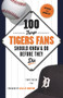 100 Things Tigers Fans Should Know & Do Before They Die by Terry Foster, Willie Horton, 9781600787874