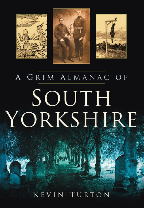 A Grim Almanac of South Yorkshire by Kevin Turton, 9780752456782