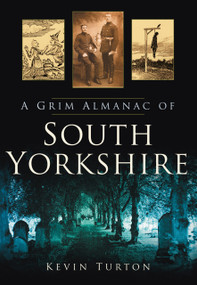 A Grim Almanac of South Yorkshire by Kevin Turton, 9780752456782
