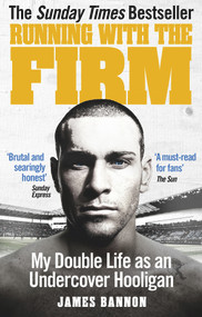 Running with the Firm (My Double Life as an Undercover Hooligan) by James Bannon, 9780091951528