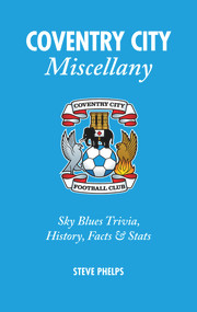 Coventry City Miscellany (Sky Blues Trivia, History, Facts & Stats) by Steve Phelps, 9781905411979
