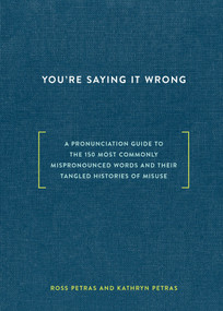 You're Saying It Wrong (A Pronunciation Guide to the 150 Most Commonly Mispronounced Words--and Their Tangled Histories of Misuse) by Ross Petras, Kathryn Petras, 9780399578083