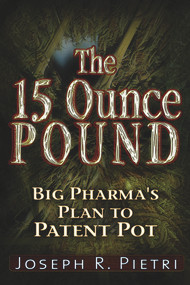 The 15 Ounce Pound (Big Pharma's Plan to Patent Pot) by Joseph R. Pietri, 9781937584146