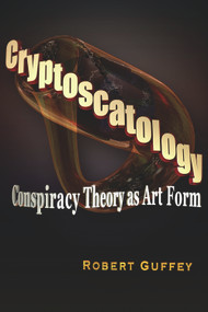Cryptoscatology (Conspiracy Theory as Art Form) by Robert Guffey, 9781936296408