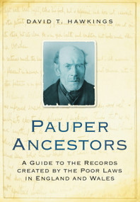 Pauper Ancestors (A Guide to the Records Created by the Poor laws in England and Wales) by T. Hawkings, 9780752456652