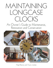 Maintaining Longcase Clocks (An Owner's Guide to Maintenance, Restoration and Conservation) by Nigel Barnes, Austin Jordan, 9781847975218