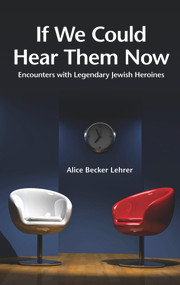 If We Could Hear Them Now (Encounters with Legendary Jewish Heroines) by Alice Becker Lehrer, 9789655240313