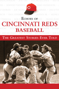Echoes of Cincinnati Reds Baseball (The Greatest Stories Ever Told) by Triumph Books, 9781572439467