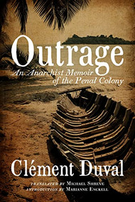 Outrage (An Anarchist Memoir of the Penal Colony) by Clément  Duval, Marianne Enckell, Michael Shreve, 9781604865004