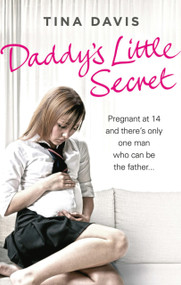 Daddy's Little Secret (Pregnant at 14 and There's Only One Man Who Can Be the Father) by Tina Davis, 9780091941000