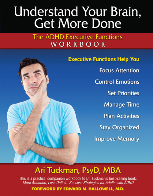 Understand Your Brain, Get More Done (The ADHD Executive Functions Workbook) by Ari Tuckman, 9781886941397