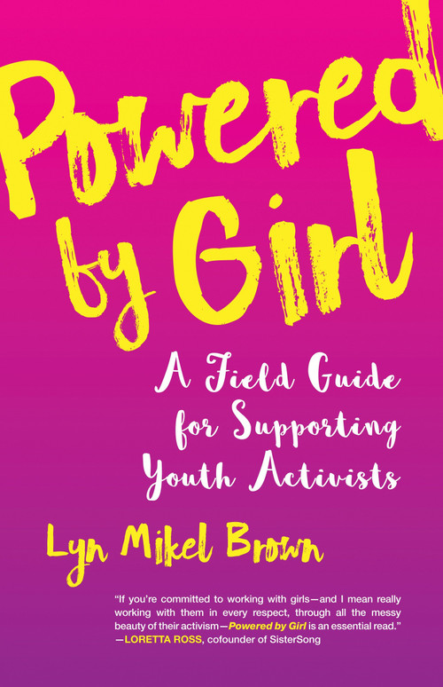 Powered by Girl (A Field Guide for Supporting Youth Activists) by Lyn Mikel Brown, 9780807094600
