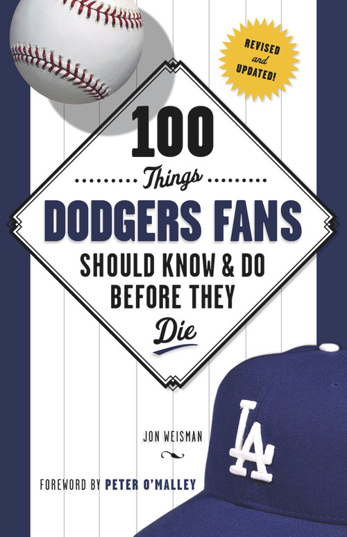 100 Things Dodgers Fans Should Know & Do Before They Die by Jon Weisman, Peter O'Malley, 9781600788048