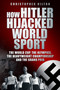How Hitler Hijacked World Sport (The World Cup, the Olympics, the Heavyweight Championship and the Grand Prix) by Christopher Hilton, 9780752459257